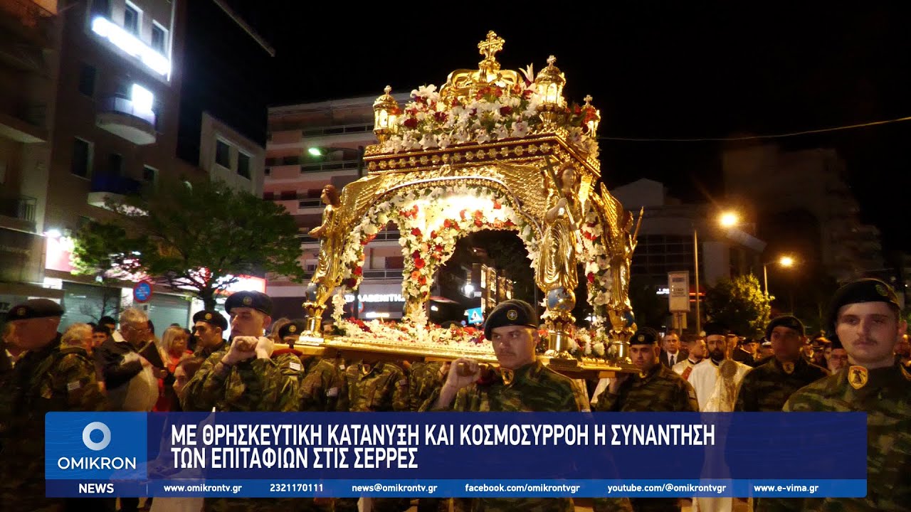 Με Θρησκευτική κατάνυξη και Κοσμοσυρρροή η συνάντηση των Επιταφίων στις Σέρρες